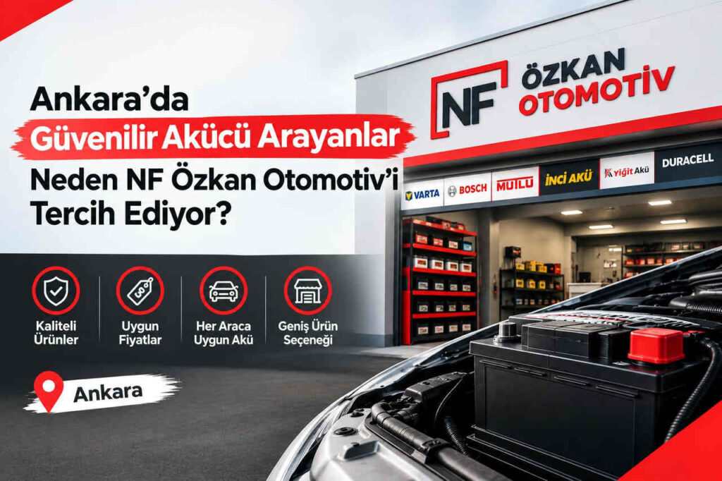 Ankara’da Güvenilir Akücü Arayanlar Neden NF Özkan Otomotiv’i Tercih Ediyor?
